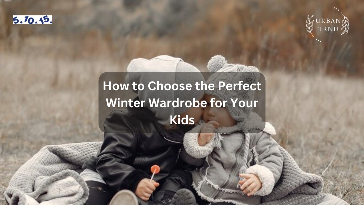 How to Choose the Perfect Winter Wardrobe for Your Kids