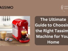 The Ultimate Guide to Choosing the Right Tassimo Machine for Your Home